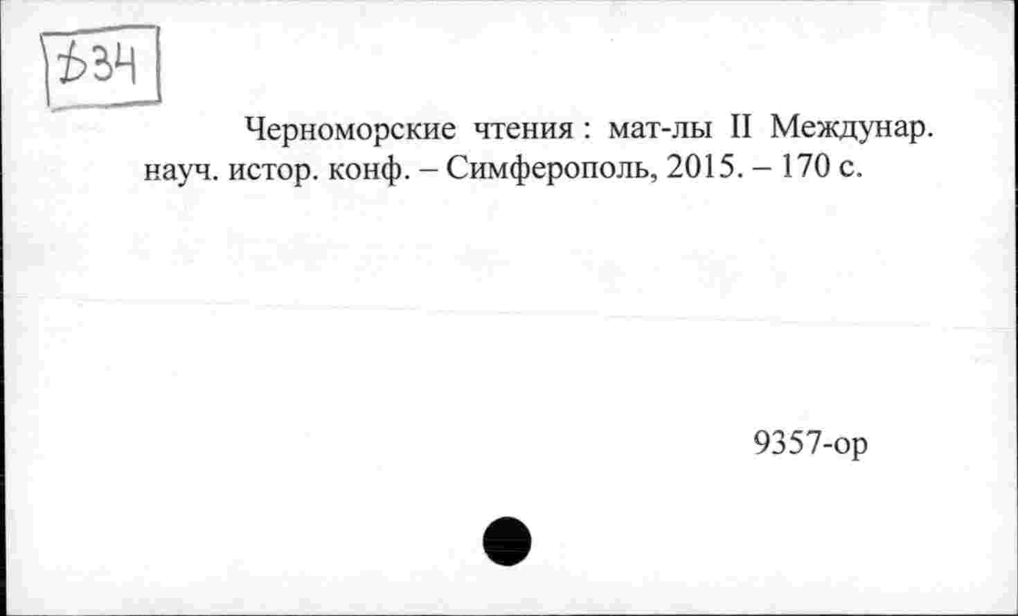 ﻿Черноморские чтения : мат-лы II Междунар. науч, истор. конф. — Симферополь, 2015. — 170 с.
9357-ор